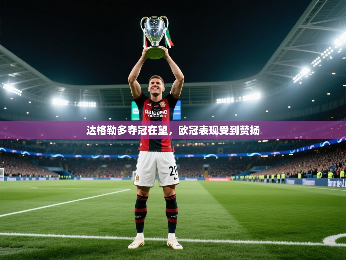 达格勒多夺冠在望，欧冠表现受到赞扬  第2张