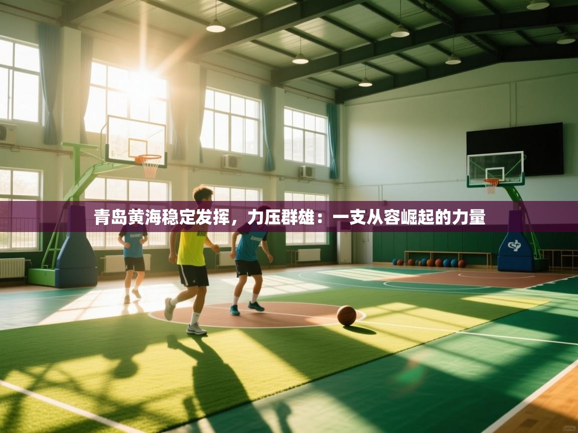 青岛黄海稳定发挥，力压群雄：一支从容崛起的力量  第2张