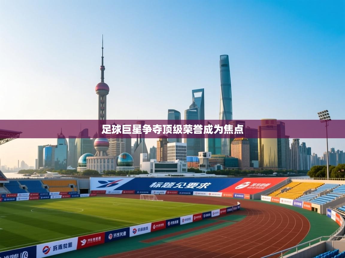 足球巨星争夺顶级荣誉成为焦点  第1张