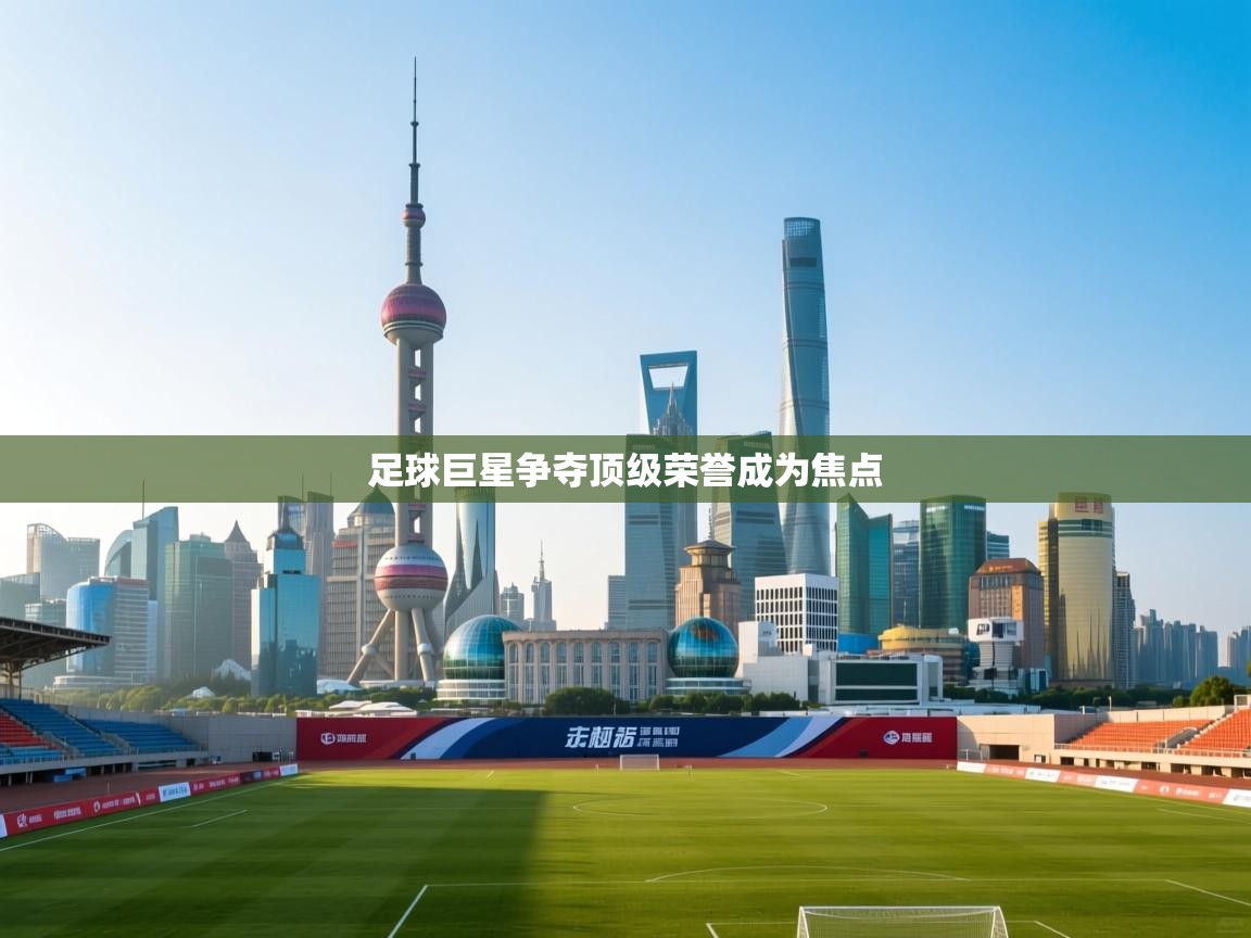 足球巨星争夺顶级荣誉成为焦点  第2张