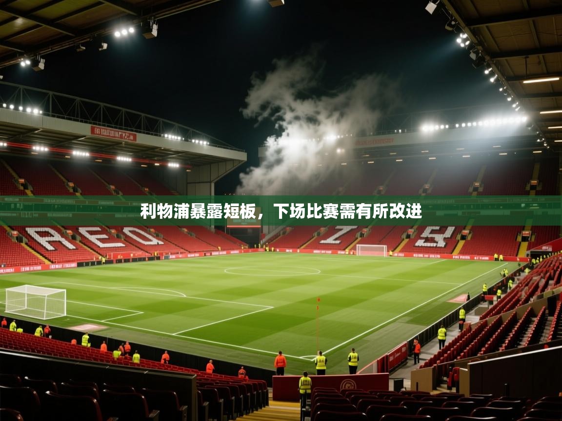 利物浦暴露短板，下场比赛需有所改进  第2张