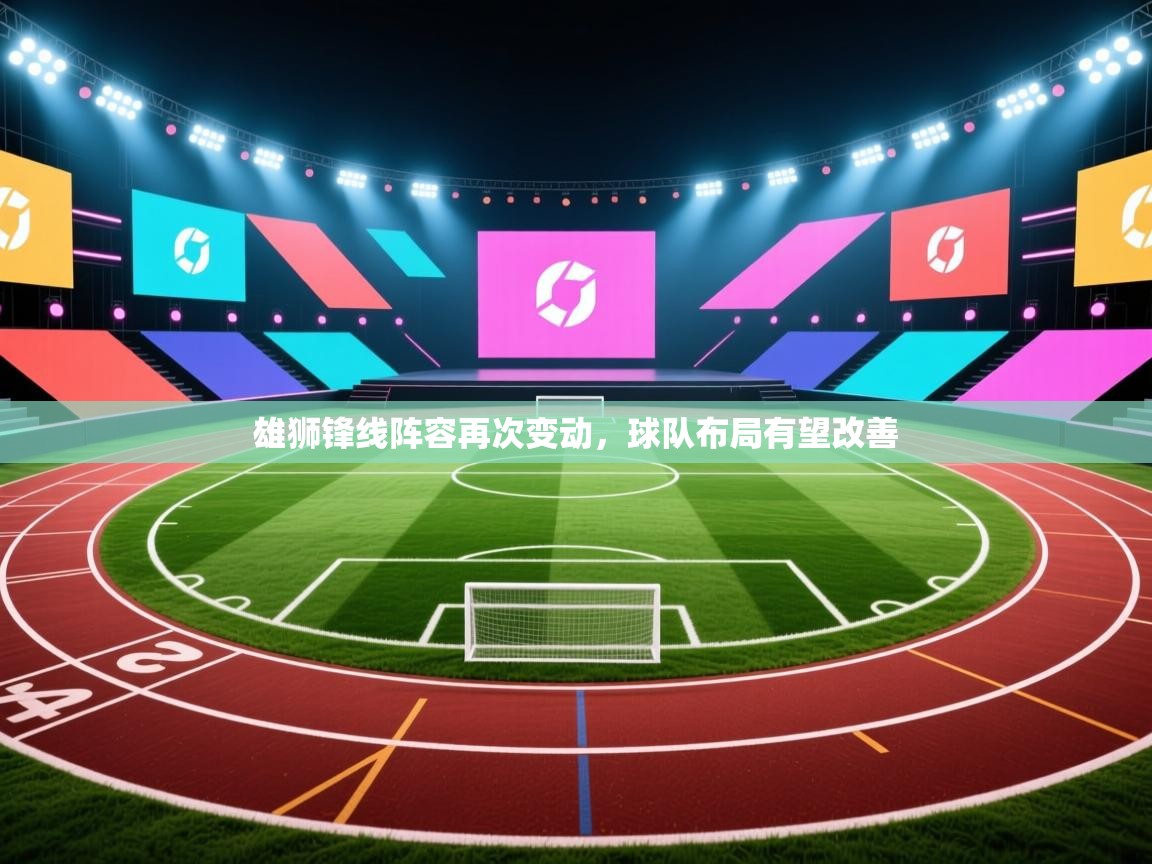 雄狮锋线阵容再次变动,球队布局有望改善 第2张